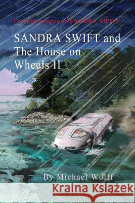 SANDRA SWIFT and the House on Wheels II: Or... Return to the Mountain of Mystery Wolff, Michael 9781530561285 Createspace Independent Publishing Platform