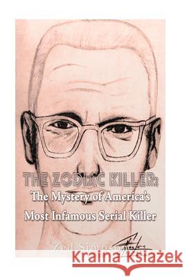 The Zodiac Killer: The Mystery of America's Most Infamous Serial Killer Zed Simpson 9781530562800 Createspace Independent Publishing Platform