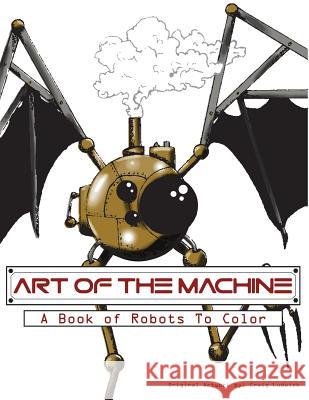 Art of The Machine: A Book of Robots To Color Ludwick, Craig 9781530563012 Createspace Independent Publishing Platform