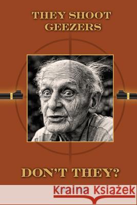 They Shoot Geezers, Don't They? David Carl Mielke 9781530563067