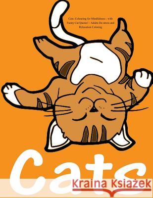 Cats: Colouring for Mindfulness - with Funny Cat Quotes!: Adults De-stress and Relaxation Coloring Colouring Books for Adults 9781530563104