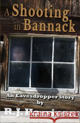A Shooting in Bannack R. J. Harrison 9781530563661 Createspace Independent Publishing Platform