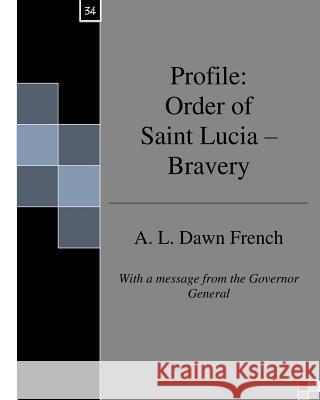 Profile: Order of Saint Lucia - Bravery A. L. Dawn French 9781530565313 Createspace Independent Publishing Platform