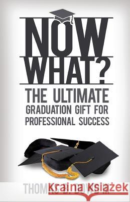 Now What?: The Ultimate Graduation Gift for Professional Success Thomas B. Dow 9781530566020 Createspace Independent Publishing Platform