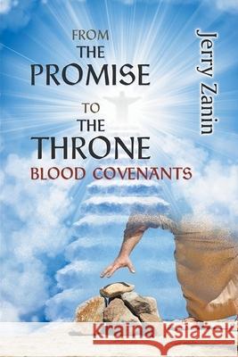 From The Promise To The Throne - Blood Covenants Zanin, Jerry 9781530567782 Createspace Independent Publishing Platform