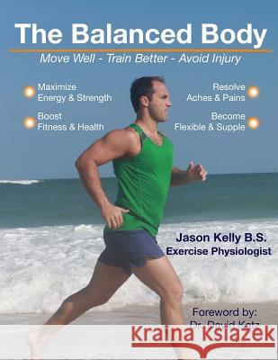 The Balanced Body: Move Well - Train Better - Avoid Injury MR Jason Kell 9781530569915 Createspace Independent Publishing Platform