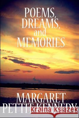 Poems, Dreams, and Memories Margaret Pettit Kennedy 9781530571178