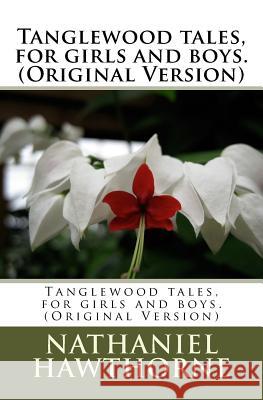 Tanglewood tales, for girls and boys.(Original Version) Hawthorne, Nathaniel 9781530571659