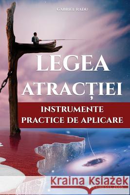 Legea Atractiei: Instrumente Practice de Aplicare Gabriel Radu 9781530572571