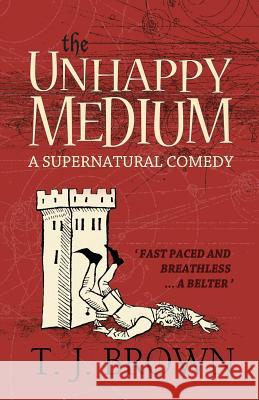 The Unhappy Medium T. J. Brown 9781530573073 Createspace Independent Publishing Platform