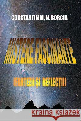 Mistere Fascinante: Fantezii Si Reflectii Constantin M. N. Borcia 9781530573110