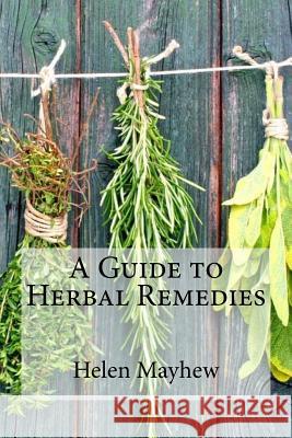 A Guide to Herbal Remedies Helen Mayhew 9781530574025