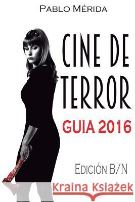 Cine de terror. Guía 2016: Edición B/N Merida, Pablo 9781530574797 Createspace Independent Publishing Platform