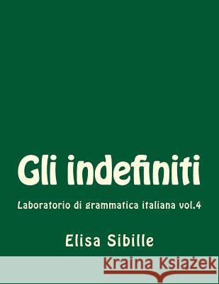 Laboratorio di grammatica italiana: gli indefiniti Sibille, Elisa 9781530575039 Createspace Independent Publishing Platform