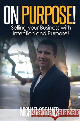 On Purpose: Selling Your Company With Intention and Purpose Creamer, Michael 9781530575794