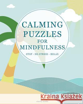 Calming Puzzles For Mindfulness Media, Clarity 9781530577514 Createspace Independent Publishing Platform