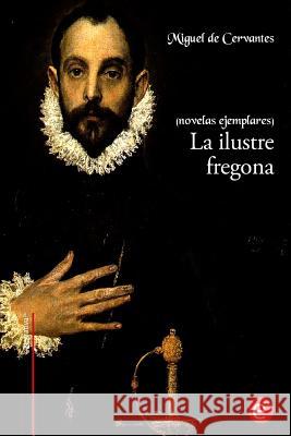 La ilustre fregona: (novelas ejemplares) De Cervantes, Miguel 9781530578504 Createspace Independent Publishing Platform