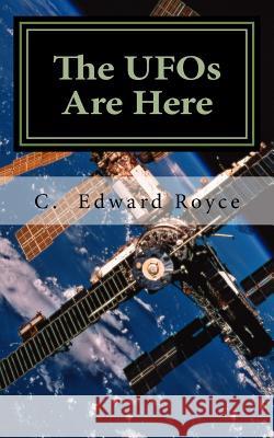 The UFOs Are Here: The Real Story C. Edward Royce 9781530578733 Createspace Independent Publishing Platform