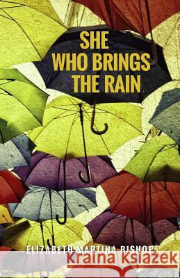 She Who Brings the Rain Elizabeth Martina Bishop 9781530579396 Createspace Independent Publishing Platform