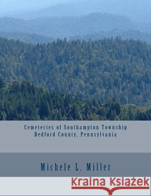 Cemeteries of Southampton Township, Bedford County, Pennsylvania Michele L. Miller 9781530579693