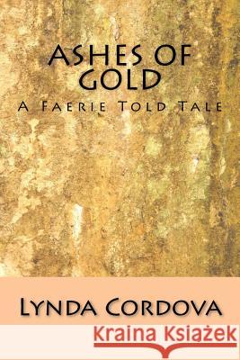 Ashes of Gold: A Faerie Told Tale Lynda Cordova 9781530579822 Createspace Independent Publishing Platform