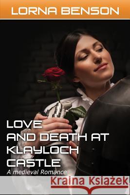 Love and Death at Castle Klayloch: A Medieval Romance Lorna Benson 9781530580699 Createspace Independent Publishing Platform