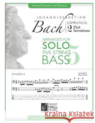 J.S. Bach Complete 2 Part Inventions Arranged for Five String Solo Bass Danny Hall 9781530580873 Createspace Independent Publishing Platform