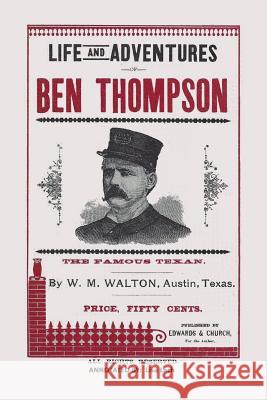 Life and Adventures of Ben Thompson: The Famous Texan Lisa Lach MR William M. Walton 9781530581283 Createspace Independent Publishing Platform