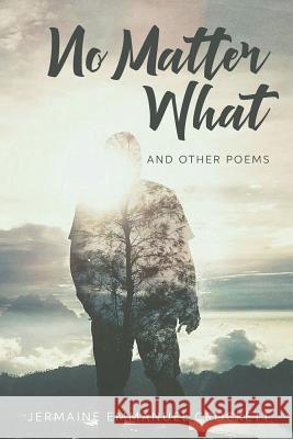 No Matter What: and other poems Crockett, Jermaine Emmanuel 9781530581474 Createspace Independent Publishing Platform