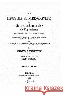 Der deutsche Peintre-Graveur, oder, Die deutschen Maler als Kupferstecher Andresen, Andreas 9781530581603