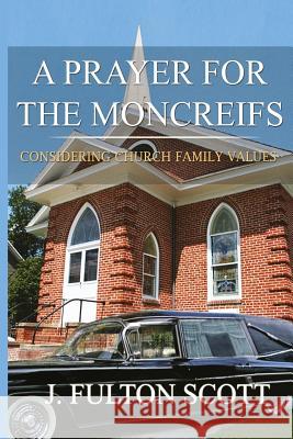 A Prayer for the Moncreifs: Considering Church Family Values J. Fulton Scott 9781530581962 Createspace Independent Publishing Platform