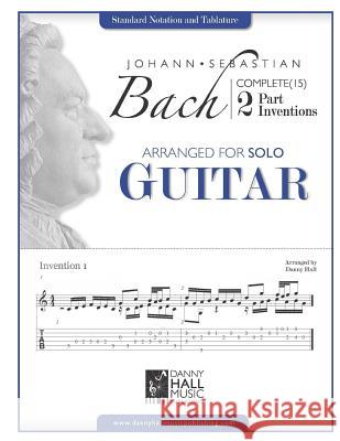 Johann Sebastian Bach Complete 2 Part Inventions Arranged for Solo Guitar Danny Hall 9781530583737 Createspace Independent Publishing Platform