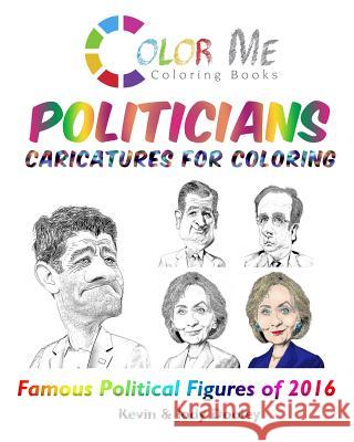 Color Me POLITICIANS: Caricatures for Coloring Dooley, Jody L. 9781530584024 Createspace Independent Publishing Platform