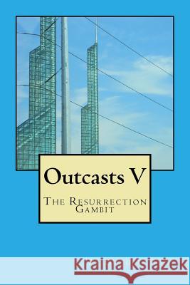 Outcasts V: The Resurrection Gambit Douglas Todt 9781530584284 Createspace Independent Publishing Platform