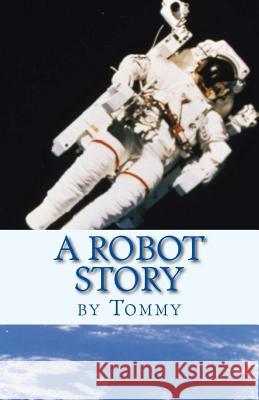 A Robot Story Tommy T 9781530586462 Createspace Independent Publishing Platform