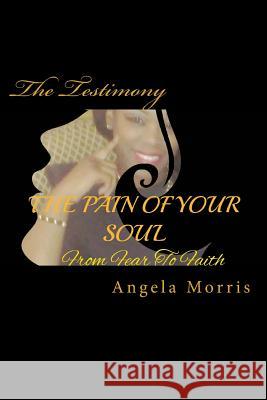 The Pain Of Your Soul: From Fear to Faith Morris, Angela 9781530586523