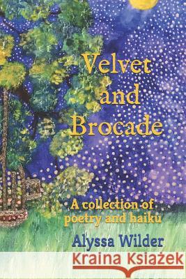 Velvet and Brocade: A Collection of Poetry and Haiku Alyssa Wilder 9781530586530