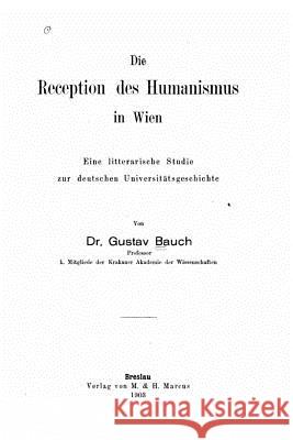 Die Reception des Humanismus in Wien eine litterarische Studie zur deutschen Universitätsgeschichte Bauch, Gustav 9781530588770