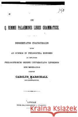 De Q.Remmii Palaemonis libris grammaticis Marschall, Carolus 9781530589418