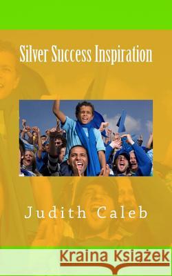 Silver Success Inspiration Judith Caleb 9781530589784 Createspace Independent Publishing Platform