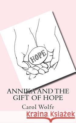 Annika and the Gift of Hope Carol Wolfe 9781530590858 Createspace Independent Publishing Platform