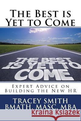 The Best is Yet to Come: Expert Advice on Building the New HR Smith, Tracey 9781530592241