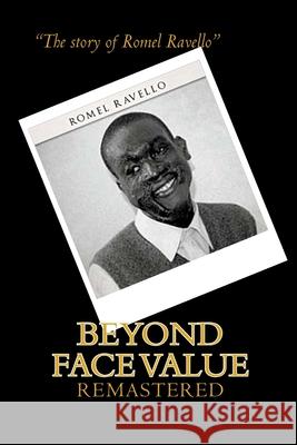 Beyond Face Value: The story of Romel Ravello. Remastered Ravello, Romel 9781530593231