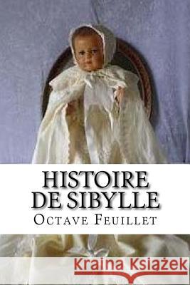 Histoire de Sibylle M. Octave Feuillet 9781530593644 Createspace Independent Publishing Platform