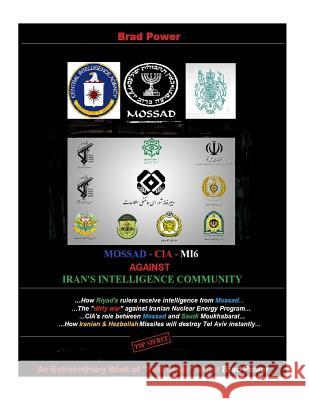 Mossad - CIA -MI6 against Iran's Intelligence Community: against Iran's Intelligence Community Power, Brad 9781530593880 Createspace Independent Publishing Platform