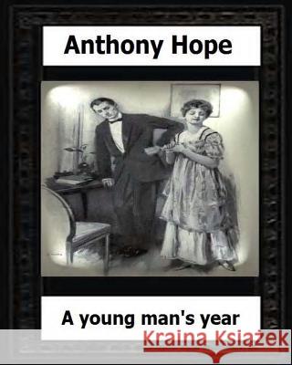 A Young Man's Year. (1915.) by: Anthony Hope Hope, Anthony 9781530594030 Createspace Independent Publishing Platform