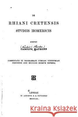 De Rhiani Cretensis studiis homericis Mayhoff, Carolus 9781530594214 Createspace Independent Publishing Platform