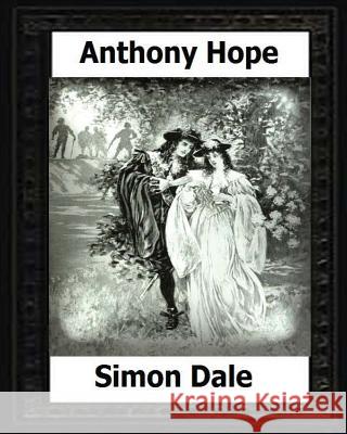 Simon Dale. (1898). by: Anthony Hope Anthony Hope 9781530594269