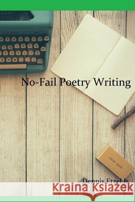 No-Fail Poetry Writing Dennis Etze 9781530594481 Createspace Independent Publishing Platform