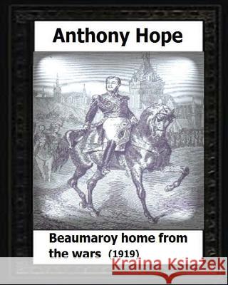 Beaumaroy Home from the Wars. (1919). by: Anthony Hope Anthony Hope 9781530594801